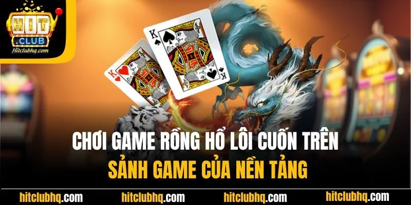 Chơi game Rồng Hổ lôi cuốn trên sảnh game của nền tảng
