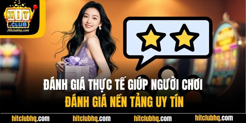 Đánh giá thực tế giúp người chơi đánh giá nền tảng uy tín