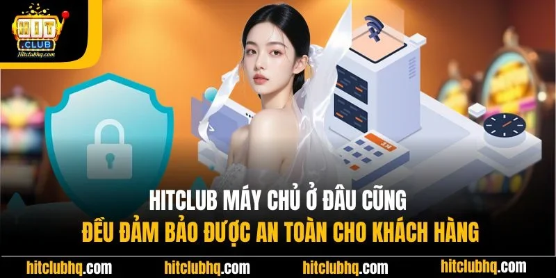 Hitclub máy chủ ở đâu cũng đều đảm bảo được an toàn cho khách hàng